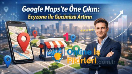 Google Maps’te Öne Çıkın: Ecyzone ile Gücünüzü Artırın