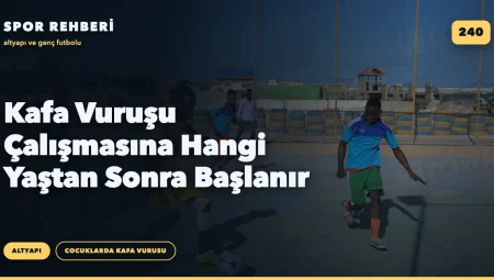 Kafa Vuruşu Çalışmasına Hangi Yaştan Sonra Başlanır