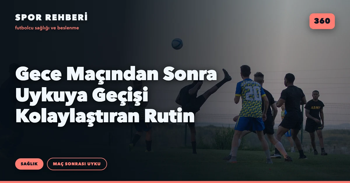 Gece Maçından Sonra Uykuya Geçişi Kolaylaştıran Rutin