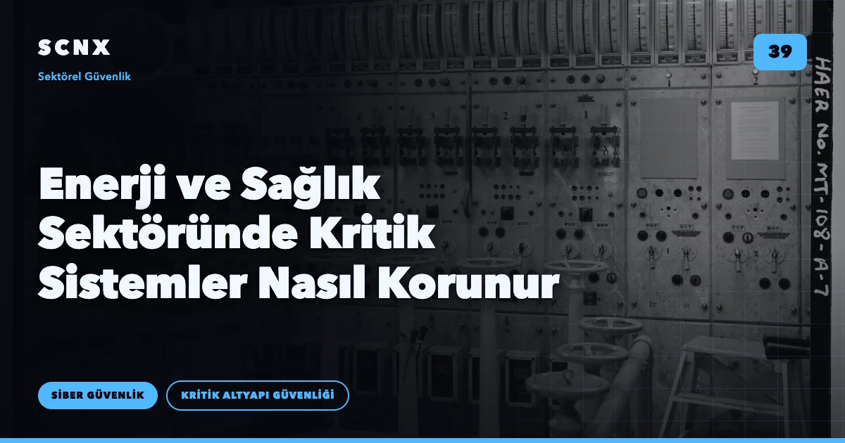 Enerji ve Sağlık Sektöründe Kritik Sistemler Nasıl Korunur