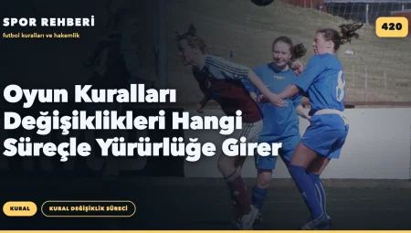 Oyun Kuralları Değişiklikleri Hangi Süreçle Yürürlüğe Girer