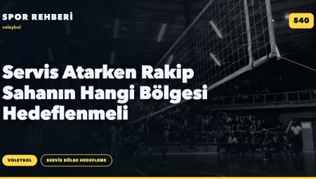 Servis Atarken Rakip Sahanın Hangi Bölgesi Hedeflenmeli