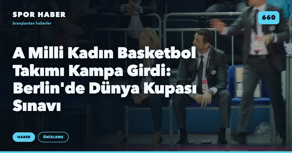 A Milli Kadın Basketbol Takımı Kampa Girdi: Berlin'de Dünya Kupası Sınavı